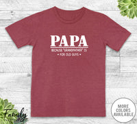 Papa Because Grandfather Is For Old Guys - Unisex T-shirt - Papa Shirt - Papa Gift - familyteeprints