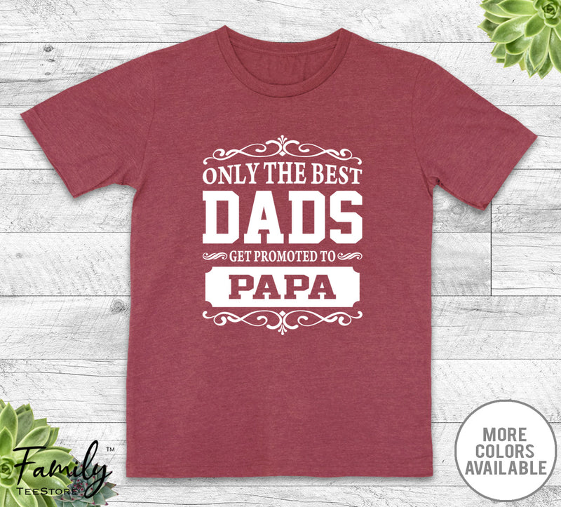 Only The Best Dads Get Promoted To Papa - Unisex T-shirt - Papa Shirt - Papa Gift