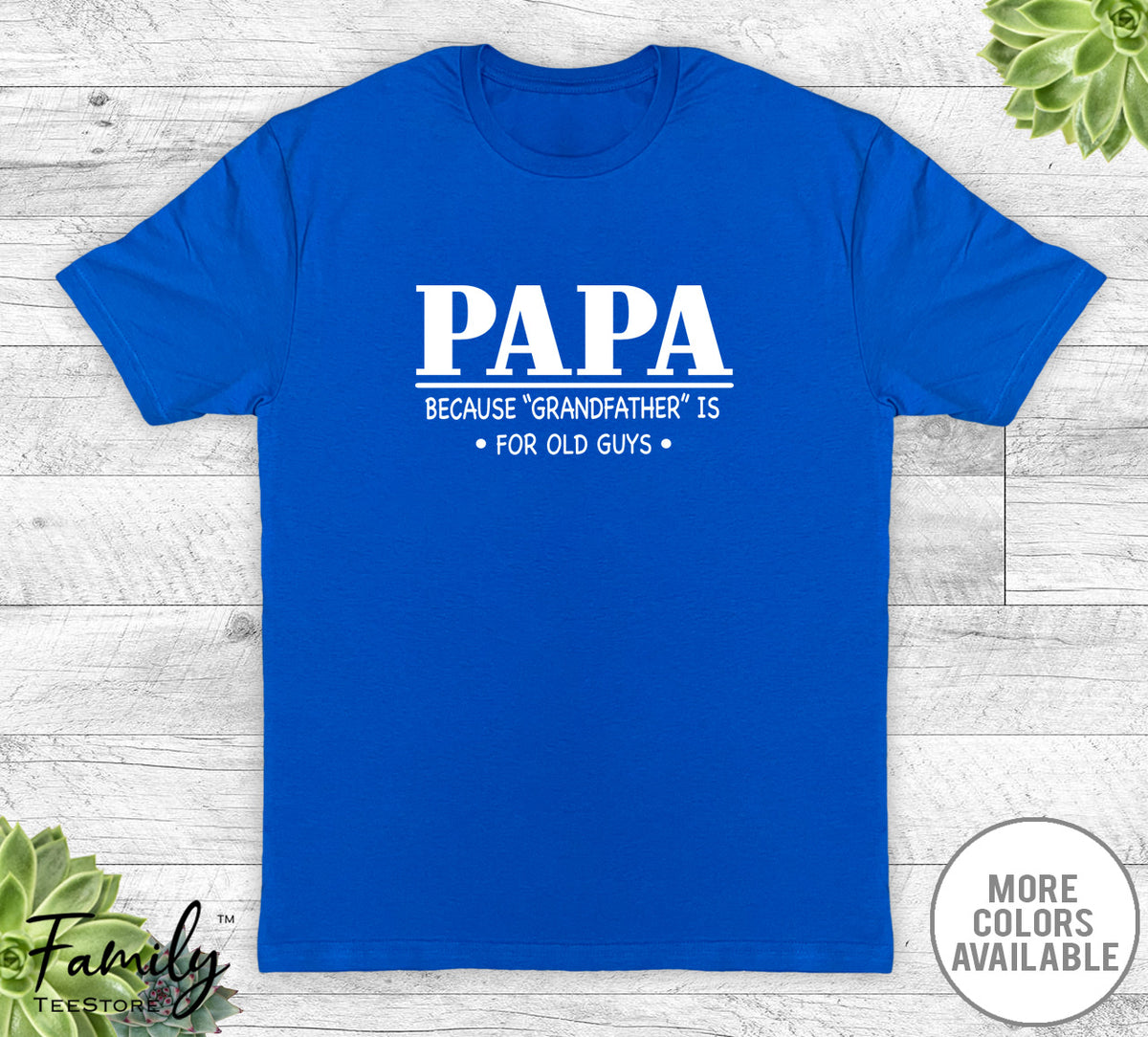 Papa Because Grandfather Is For Old Guys - Unisex T-shirt - Papa Shirt - Papa Gift - familyteeprints
