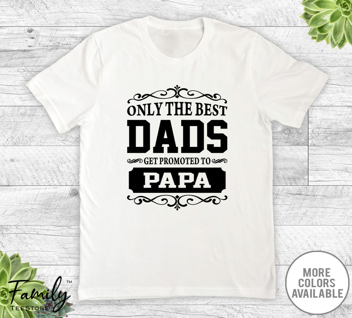 Only The Best Dads Get Promoted To Papa - Unisex T-shirt - Papa Shirt - Papa Gift - familyteeprints