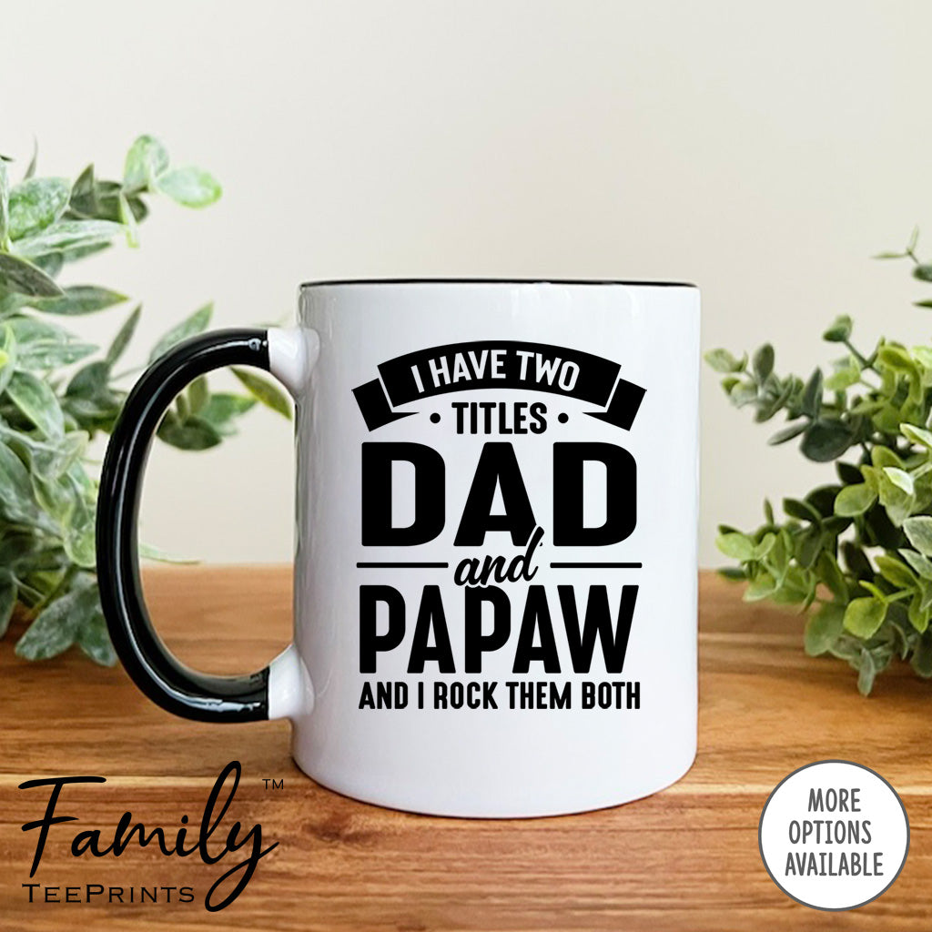 I Have Two Titles Dad And Papaw And I Rock Them Both - Coffee Mug - Papaw Gift - Papaw Mug