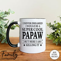 I Never Dreamed I'd Be A Super Cool Papaw - Coffee Mug - Gifts For New Papaw - Papaw Mug