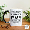 I Never Dreamed I'd Be A Super Cool Papaw - Coffee Mug - Gifts For New Papaw - Papaw Mug - familyteeprints