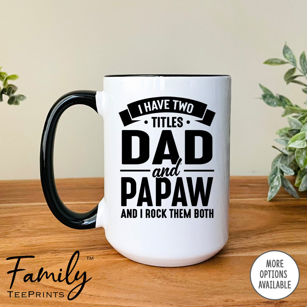 I Have Two Titles Dad And Papaw And I Rock Them Both - Coffee Mug - Papaw Gift - Papaw Mug