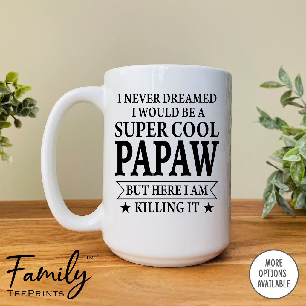 I Never Dreamed I'd Be A Super Cool Papaw - Coffee Mug - Gifts For New Papaw - Papaw Mug - familyteeprints