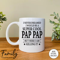 I Never Dreamed I'd Be A Super Cool Pap Pap - Coffee Mug - Gifts For New Pap Pap - Pap Pap Mug
