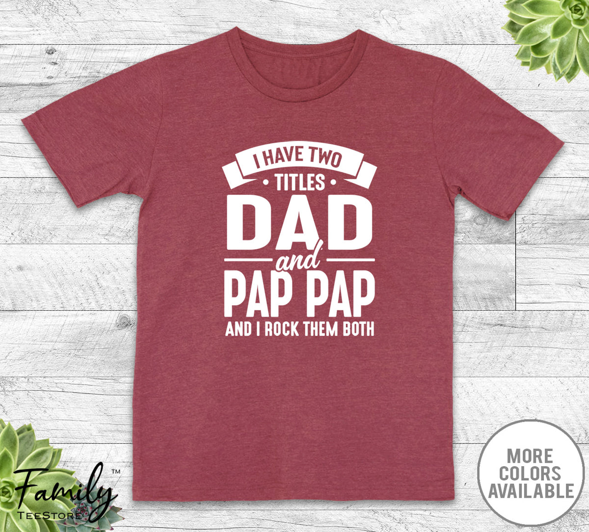 I Have Two Titles Dad And Pap Pap - Unisex T-shirt - Pap Pap Shirt - Funny Pap Pap Gift - familyteeprints