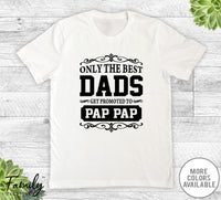 Only The Best Dads Get Promoted To Pap Pap - Unisex T-shirt - Pap Pap Shirt - Pap Pap Gift - familyteeprints
