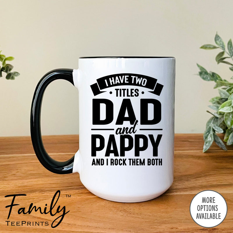 I Have Two Titles Dad And Pappy And I Rock Them Both - Coffee Mug - Pappy Gift - Pappy Mug - familyteeprints