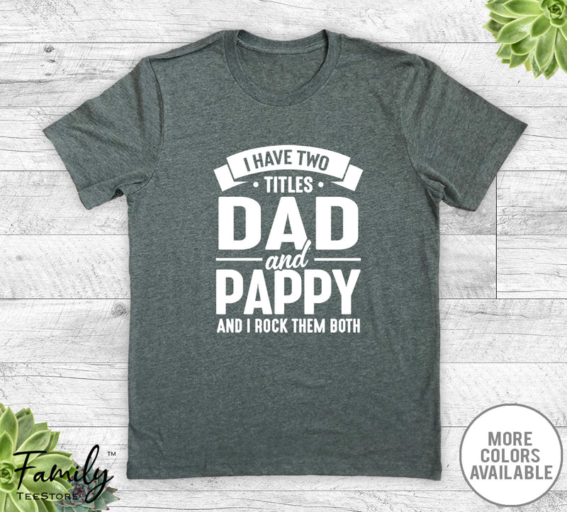 I Have Two Titles Dad And Pappy - Unisex T-shirt - Pappy Shirt - Funny Pappy Gift - familyteeprints