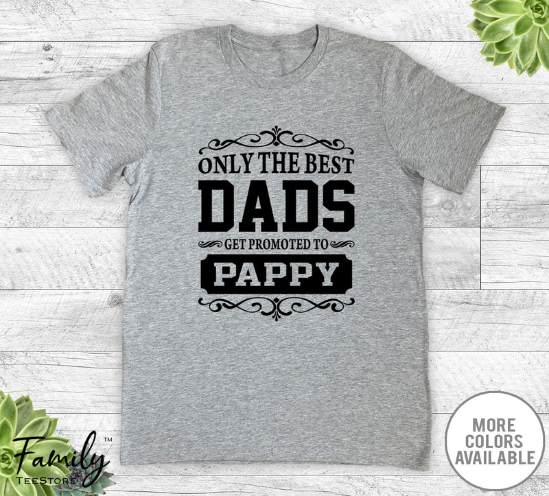 Only The Best Dads Get Promoted To Pappy - Unisex T-shirt - Pappy Shirt - Pappy Gift - familyteeprints