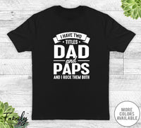 I Have Two Titles Dad And Paps - Unisex T-shirt - Paps Shirt - Funny Paps Gift