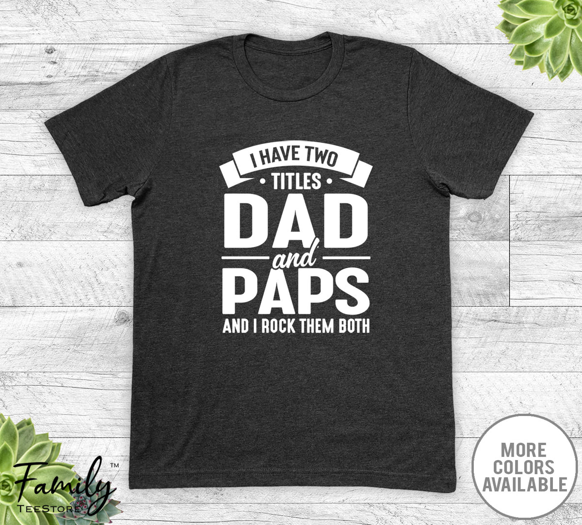 I Have Two Titles Dad And Paps - Unisex T-shirt - Paps Shirt - Funny Paps Gift - familyteeprints