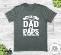 I Have Two Titles Dad And Paps - Unisex T-shirt - Paps Shirt - Funny Paps Gift - familyteeprints