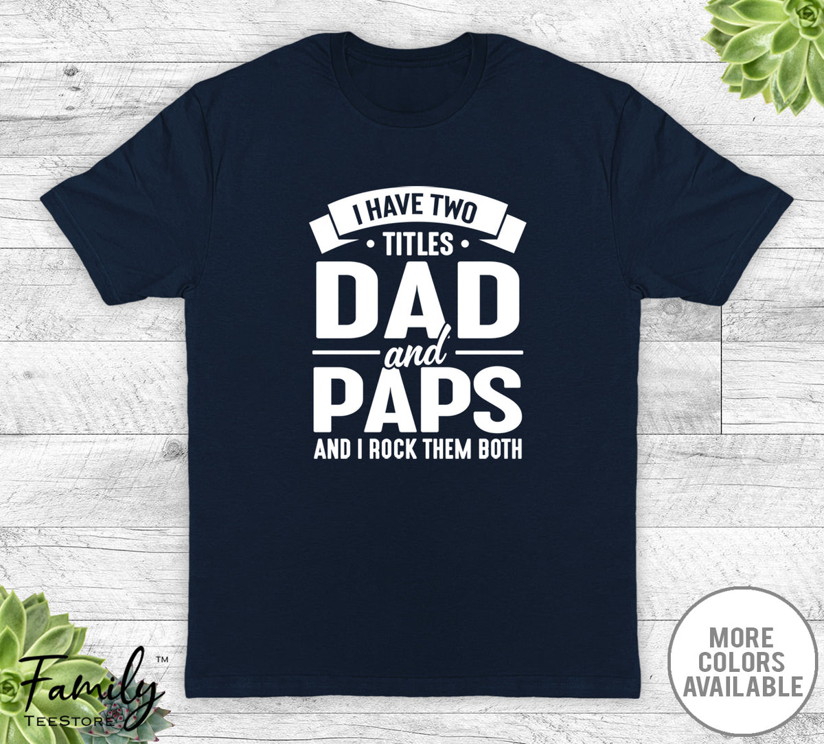 I Have Two Titles Dad And Paps - Unisex T-shirt - Paps Shirt - Funny Paps Gift - familyteeprints