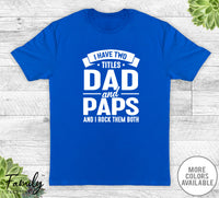 I Have Two Titles Dad And Paps - Unisex T-shirt - Paps Shirt - Funny Paps Gift - familyteeprints