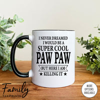 I Never Dreamed I'd Be A Super Cool Paw Paw - Coffee Mug - Gifts For New Paw Paw - Paw Paw Mug