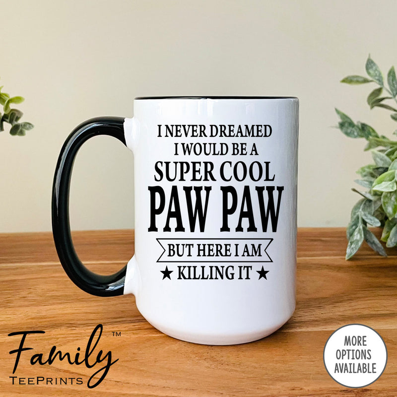 I Never Dreamed I'd Be A Super Cool Paw Paw - Coffee Mug - Gifts For New Paw Paw - Paw Paw Mug
