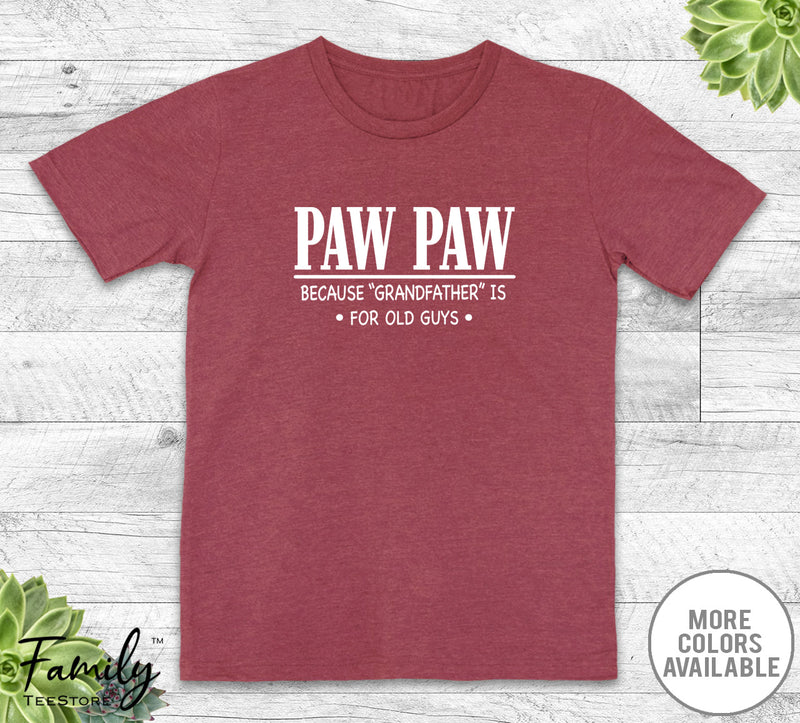 Paw Paw Because Grandfather Is For Old Guys - Unisex T-shirt - Paw Paw Shirt - Paw Paw Gift - familyteeprints