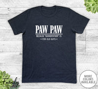 Paw Paw Because Grandfather Is For Old Guys - Unisex T-shirt - Paw Paw Shirt - Paw Paw Gift - familyteeprints