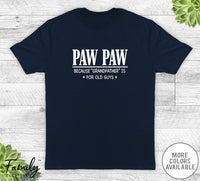 Paw Paw Because Grandfather Is For Old Guys - Unisex T-shirt - Paw Paw Shirt - Paw Paw Gift - familyteeprints