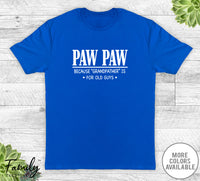 Paw Paw Because Grandfather Is For Old Guys - Unisex T-shirt - Paw Paw Shirt - Paw Paw Gift - familyteeprints