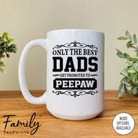 Only The Best Dads Get Promoted To Peepaw - Coffee Mug - Gifts For Peepaw - Peepaw Coffee Mug - familyteeprints