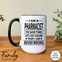 I Am A Pharmacist To Save Time Let's Just Assume... - Coffee Mug - Gifts For Pharmacist - Pharmacist Mug - familyteeprints