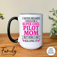 I Never Dreamed I'd BeA Super Cool Pilot Mom...- Coffee Mug - Gifts For Pilot Mom - Pilot Mom Mug - familyteeprints