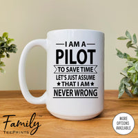 I Am A Pilot To Save Time Let's Just Assume... - Coffee Mug - Gifts For Pilot - Pilot Mug