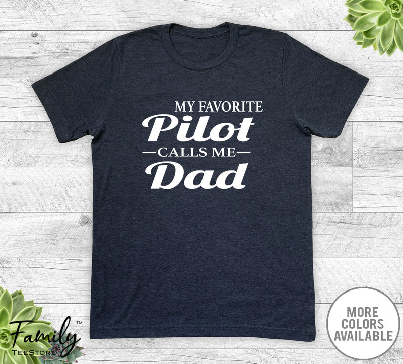 My Favorite Pilot Calls Me Dad - Unisex T-shirt - Pilot's Dad Shirt - Pilot's Dad Gift