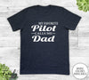 My Favorite Pilot Calls Me Dad - Unisex T-shirt - Pilot's Dad Shirt - Pilot's Dad Gift - familyteeprints