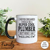 I Never Dreamed I'd Be A Super Cool Plumber Dad - Coffee Mug - Gifts For New Plumber Dad - Plumber Mug - familyteeprints