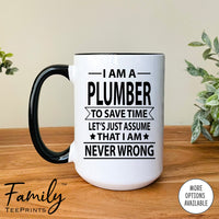 I Am A Plumber To Save Time Let's Just Assume... - Coffee Mug - Gifts For Plumber - Plumber Mug - familyteeprints