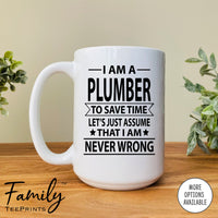 I Am A Plumber To Save Time Let's Just Assume... - Coffee Mug - Gifts For Plumber - Plumber Mug - familyteeprints