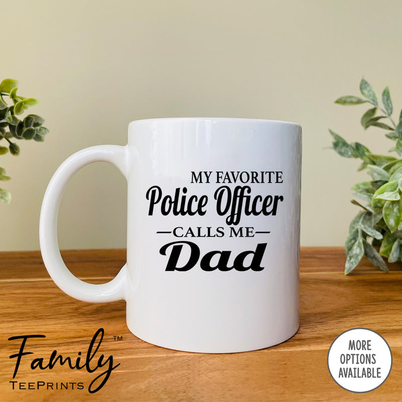 My Favorite Police Officer Calls Me Dad - Coffee Mug - Police Officer's Dad Gift - Funny Police Dad Mug - familyteeprints