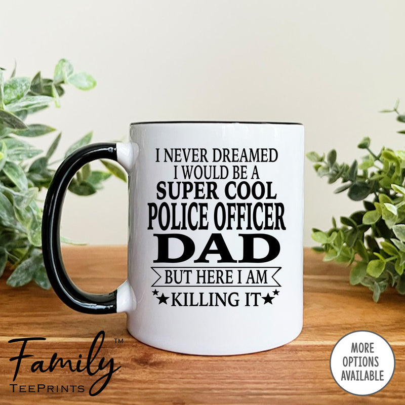 I Never Dreamed I'd Be A Super Cool Police Officer Dad - Coffee Mug - Gifts For New Police Officer Dad - Police Officer Mug - familyteeprints