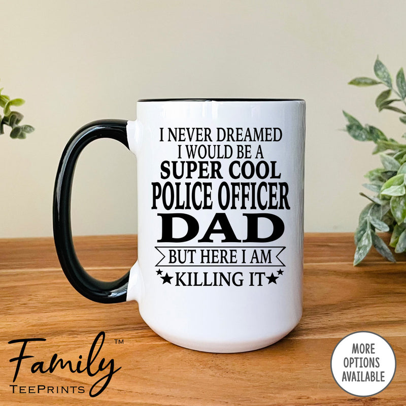 I Never Dreamed I'd Be A Super Cool Police Officer Dad - Coffee Mug - Gifts For New Police Officer Dad - Police Officer Mug - familyteeprints