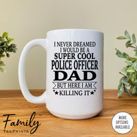 I Never Dreamed I'd Be A Super Cool Police Officer Dad - Coffee Mug - Gifts For New Police Officer Dad - Police Officer Mug - familyteeprints