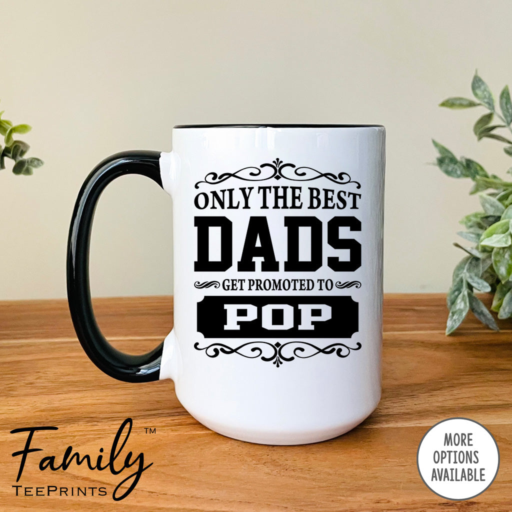 Only The Best Dads Get Promoted To Pop - Coffee Mug - Gifts For Pop - Pop Coffee Mug - familyteeprints