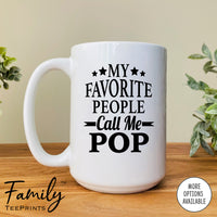 My Favorite People Call Me Pop - Coffee Mug - Pop Gift - Pop Mug - familyteeprints