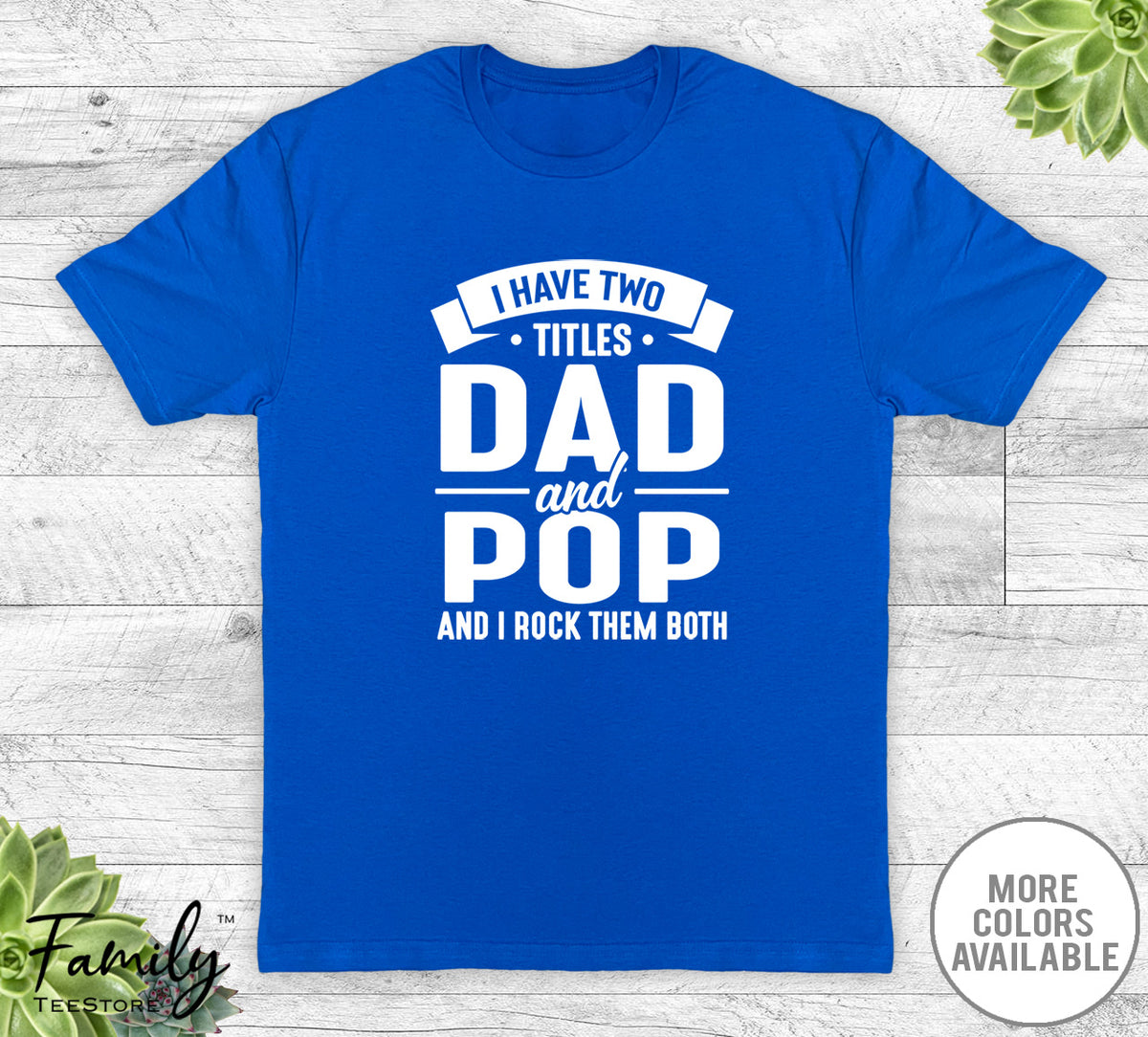 I Have Two Titles Dad And Pop - Unisex T-shirt - Pop Shirt - Funny Pop Gift - familyteeprints