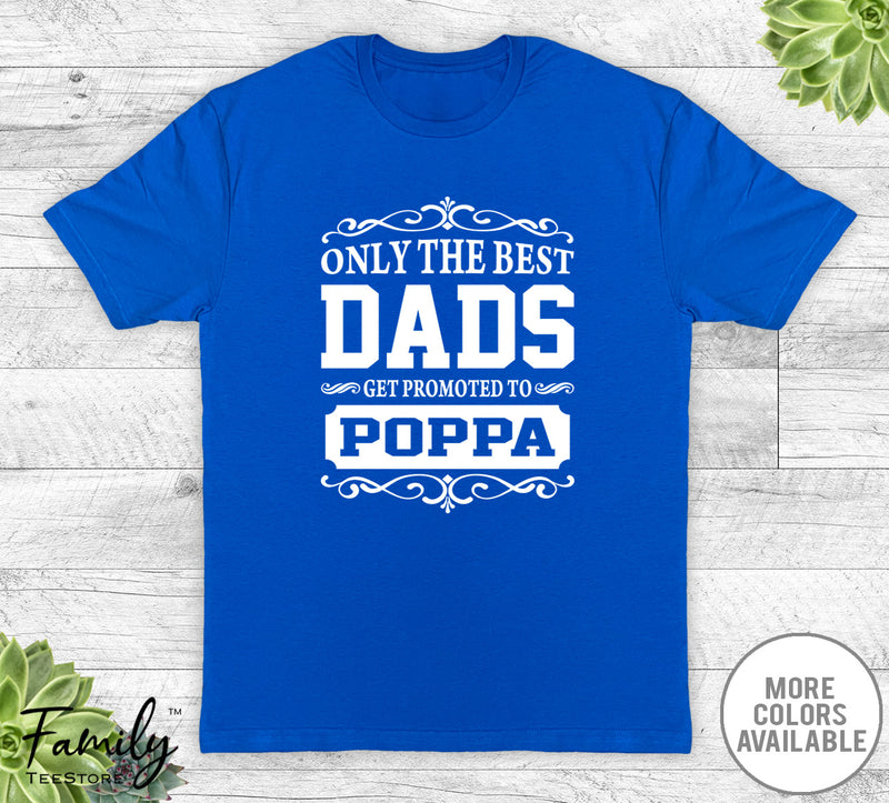 Only The Best Dads Get Promoted To Poppa - Unisex T-shirt - Poppa Shirt - Poppa Gift - familyteeprints