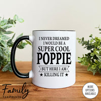 I Never Dreamed I'd Be A Super Cool Poppie - Coffee Mug - Gifts For New Poppie - Poppie Mug