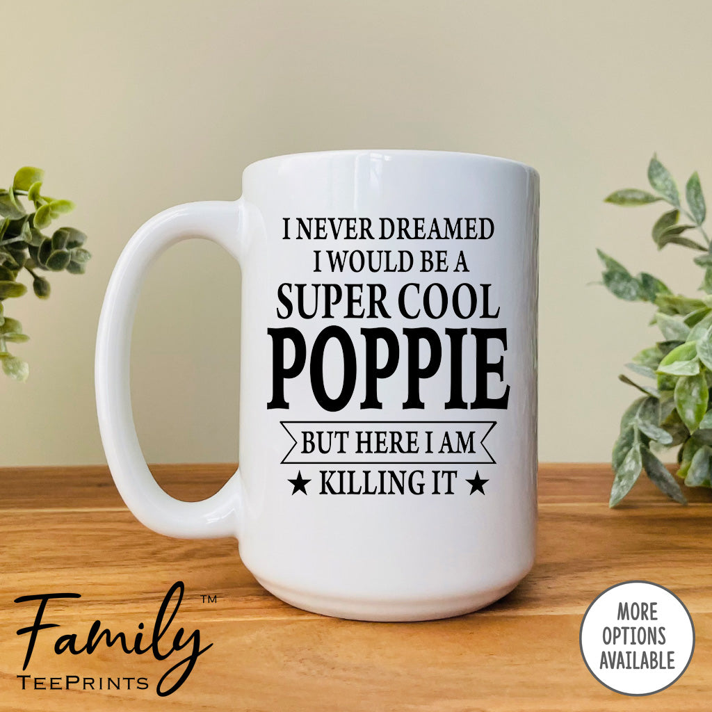 I Never Dreamed I'd Be A Super Cool Poppie - Coffee Mug - Gifts For New Poppie - Poppie Mug