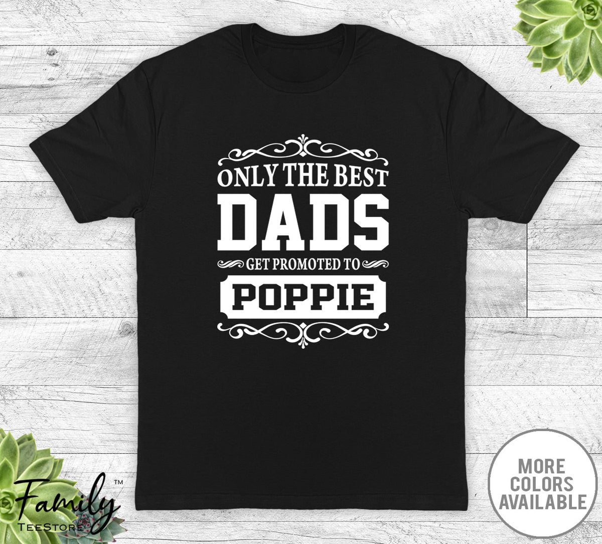 Only The Best Dads Get Promoted To Poppie - Unisex T-shirt - Poppie Shirt - Poppie Gift - familyteeprints