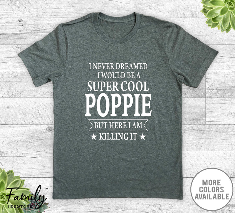 I Never Dreamed I'd Be A Super Cool Poppie - Unisex T-shirt - Poppie Shirt - Poppie Gift