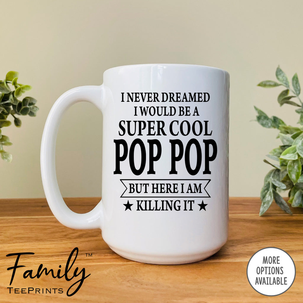 I Never Dreamed I'd Be A Super Cool Pop Pop - Coffee Mug - Gifts For New Pop Pop - Pop Pop Mug