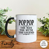Pop Pop The Man The Myth The Legend - Coffee Mug - Gifts For Pop Pop - Pop Pop Coffee Mug - familyteeprints