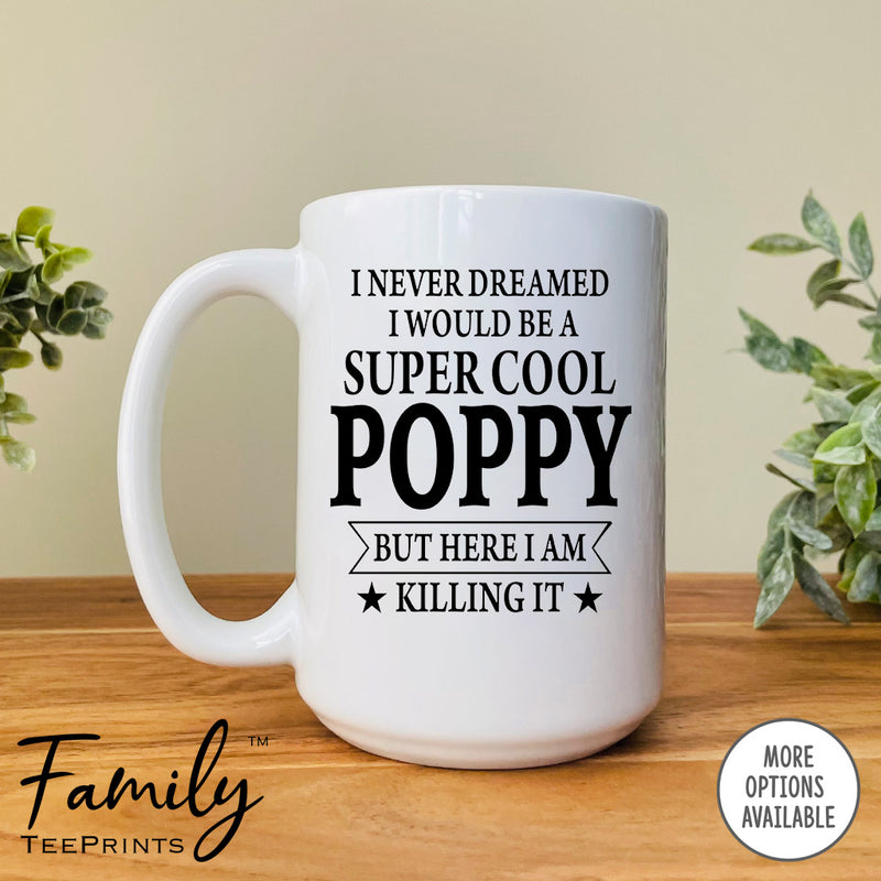 I Never Dreamed I'd Be A Super Cool Poppy - Coffee Mug - Gifts For New Poppy - Poppy Mug